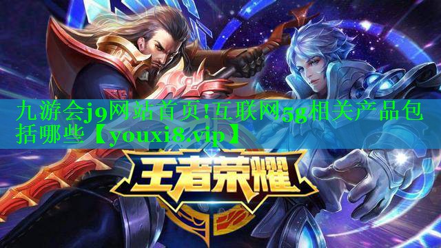 九游会j9网站首页!互联网5g相关产品包括哪些
