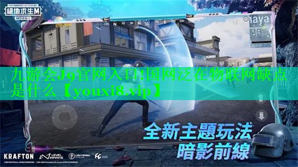 九游会J9官网入口!国网泛在物联网缺点是什么