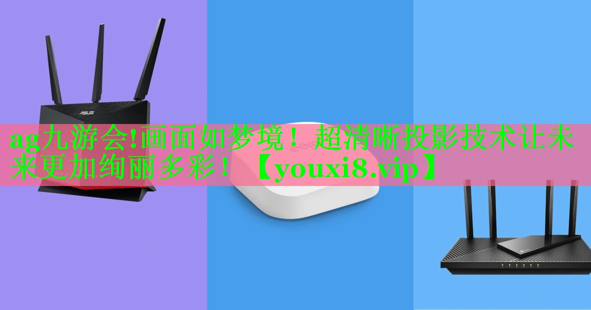画面如梦境!超清晰投影技术让未来更加绚丽多彩! 画面如梦境!超清晰投影技术让未来更加绚丽多彩!