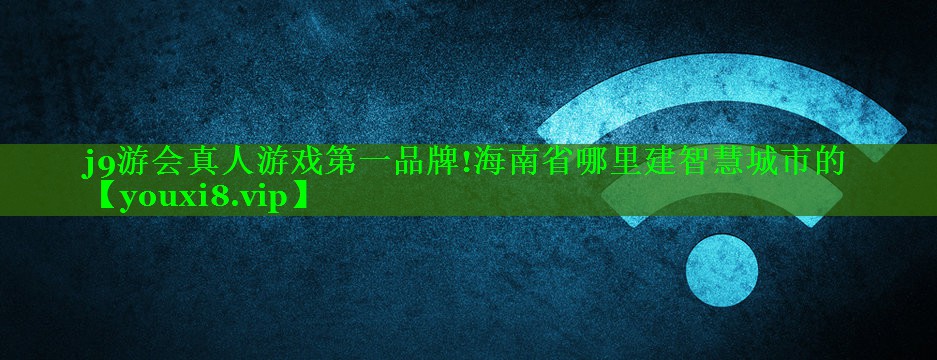 海南省哪里建智慧城市的 海南省哪里建智慧城市的